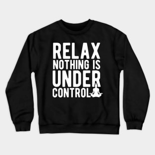 Relax nothing is under control Crewneck Sweatshirt